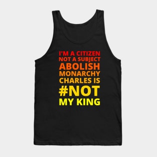 I'M A CITIZEN NOT A SUBJECT ABOLISH MONARCHY CHARLES IS NOT MY KING - CORONATION PROTEST Tank Top